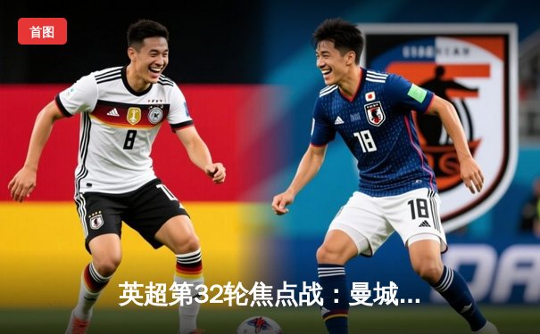 英超第32轮焦点战：曼城3-2险胜利物浦，哈兰德梅开二度锁定胜局