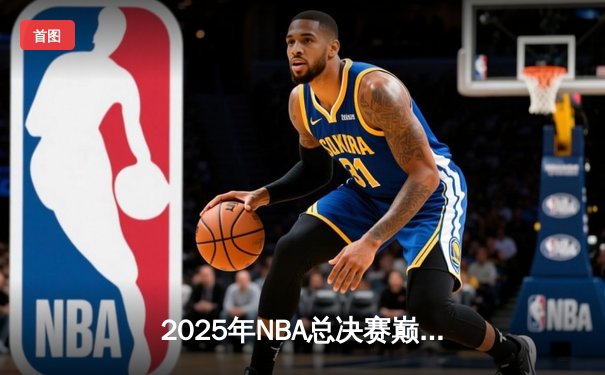 2025年NBA总决赛巅峰对决：洛杉矶湖人逆转波士顿凯尔特人夺第18冠