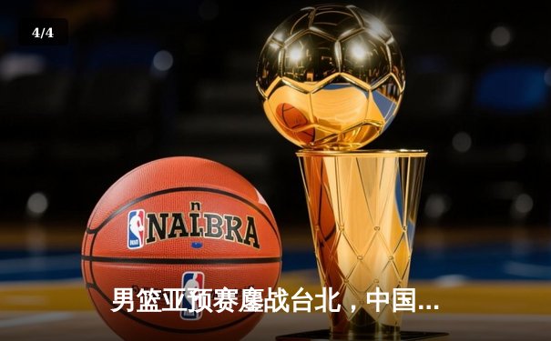 男篮亚预赛鏖战台北，中国队长鏖战逆转取胜 - 4