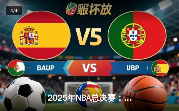 2025年NBA总决赛：洛杉矶湖人队加时险胜波士顿凯尔特人队，詹姆斯荣膺FMVP - 4